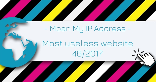 Moan My IP Address - Most Useless Website of the week 46 in 2017